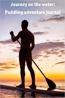 Paddleboard Adventures: Unleash Your Kayaking Adventures with the New Kayaking/Paddleboard SUP/Canoe Journal